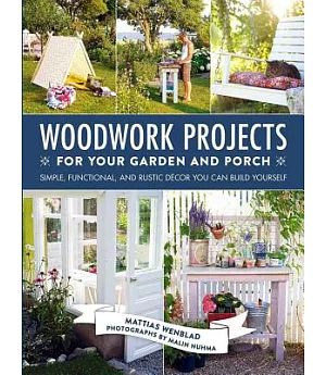 Woodwork Projects for Your Garden and Porch: Simple, Functional, and Rustic Decor You Can Build Yourself