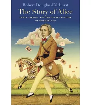 The Story of Alice: Lewis Carroll and the Secret History of Wonderland