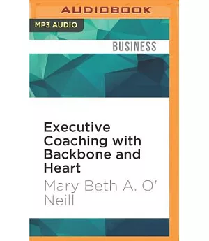 Executive Coaching With Backbone and Heart: A Systems Approach to Engaging Leaders With Their Challenges