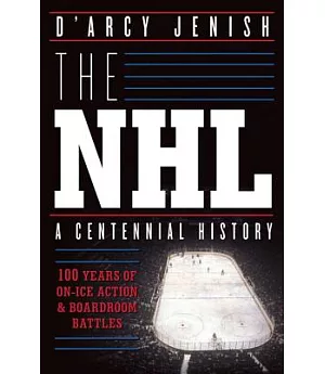 The NHL: 100 Years of On-Ice Action and Boardroom Battles