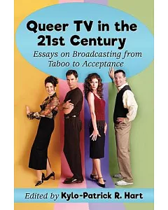 Queer TV in the 21st Century: Essays on Broadcasting from Taboo to Acceptance