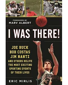 I Was There!: Joe Buck, Bob Costas, Jim Nantz and Others Relive the Most Exciting Sporting Events of Their Lives
