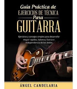 Guía Práctica de Ejercicios de Técnica para Guitarra/ Handbook exercises for Guitar technique: Ejercicios y consejos simples par