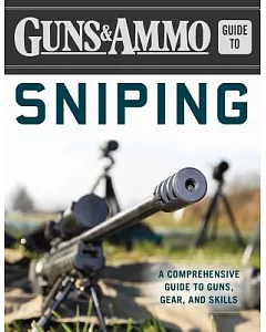 Guns & Ammo Guide to Sniping: A Comprehensive Guide to Guns, Gear, and Skills