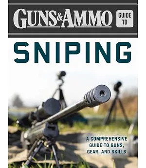 Guns & Ammo Guide to Sniping: A Comprehensive Guide to Guns, Gear, and Skills