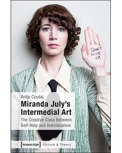 Miranda July’s Intermedial Art: The Creative Class Between Self-Help and Individualism