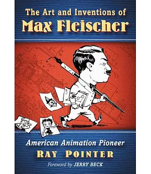 The Art and Inventions of Max Fleischer: American Animation Pioneer