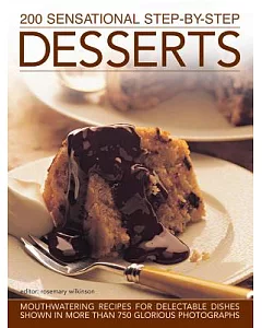 200 Sensational Step-by-Step Desserts: Mouthwatering Recipes for Delectable Dishes, Shown in More Than 750 Glorious Photographs