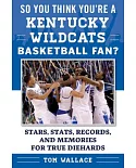 So You Think You’re a Kentucky Wildcats Basketball Fan?: Stars, Stats, Records, and Memories for True Diehards