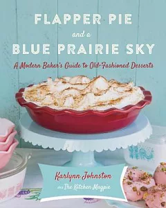 Flapper Pie and a Blue Prairie Sky: A Modern Baker’s Guide to Old-Fashioned Desserts