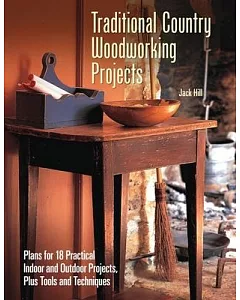 Traditional Country Woodworking Projects: Plans for 18 Practical Indoor and Outdoor Projects, Plus Tools and Techniques