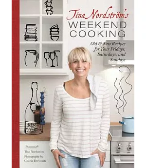 Tina Nordstrom’s Weekend Cooking: Old & New Recipes for Your Fridays, Saturdays, and Sundays