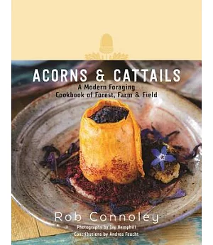Acorns & Cattails: A Modern Foraging Cookbook of Forest, Farm & Field
