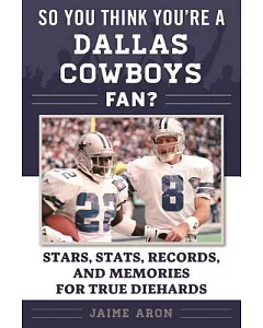 So You Think You’re a Cowboys Fan?: Stars, Stats, Records, and Memories for True Diehards