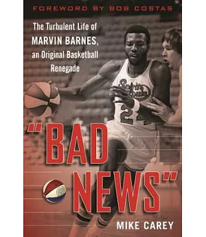 Bad News: The Turbulent Life of Marvin Barnes, Pro Basketball’s Original Renegade