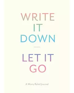 Write It Down, Let It Go: A worry relief journal