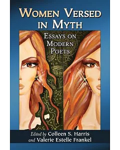 Women Versed in Myth: Essays on Modern Poets