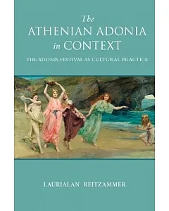 The Athenian Adonia in Context: The Adonis Festival As Cultural Practice