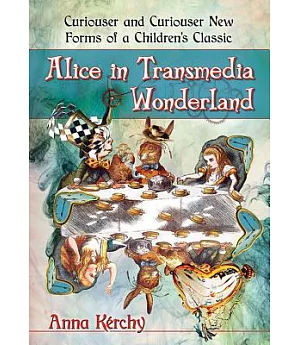 Alice in Transmedia Wonderland: Curiouser and Curiouser New Forms of a Children’s Classic