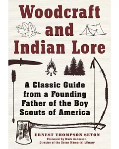 Woodcraft and Indian Lore: A Classic Guide from a Founding Father of the Boy Scouts of America