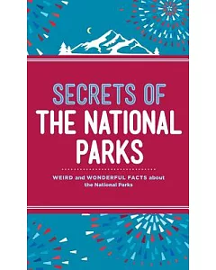 Secrets of the National Parks: Weird and Wonderful Facts About America’s Natural Wonders