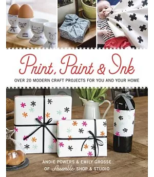 Print, Paint & Ink: Over 20 Modern Craft Projects for You and Your Home