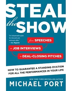 Steal the Show: From Speeches to Job Interviews to Deal-Closing Pitches, How to Guarantee a Standing Ovation for All the Perform