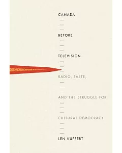 Canada before Television: Radio, Taste, and the Struggle for Cultural Democracy