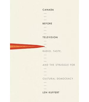 Canada before Television: Radio, Taste, and the Struggle for Cultural Democracy