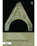 Figural Sculpture in Eleventh-Century Dalmatia and Croatia: Patronage, Architectural Context, History