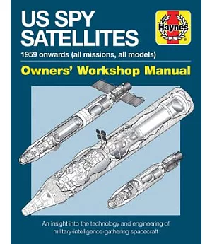 Haynes US Spy Satellites: 1959 Onwards (All Missions, All Models), Owner’s Workshop Manual, an Insight into the Technology and E