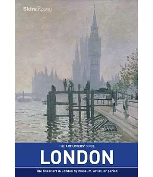 The Art Lovers’ Guide: London: The Finest Art in London by Museum, Artist, or Period