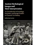 Ancient Mythological Images and Their Interpretation: An Introduction to Iconology, Semiotics and Image Studies in Classical Art