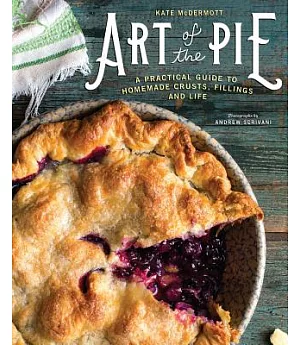 Art of the Pie: A Practical Guide to Homemade Crusts, Fillings and Life