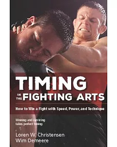 Timing in the Fighting Arts: Your guide to winning in the ring and surviving on the street