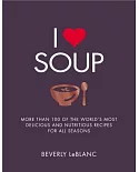 I Love Soup: More Than 100 of the World’s Most Delicious and Nutritious Recipes For All Seasons