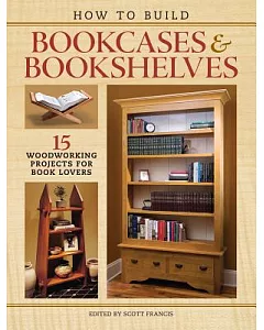 How to Build Bookcases & Bookshelves: 15 Woodworking Projects for Book Lovers