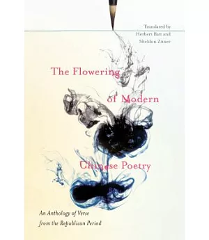 The Flowering of Modern Chinese Poetry: An Anthology of Verse from the Republican Period