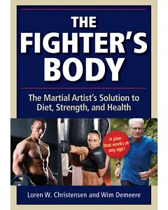 The Fighter’s Body: An Owner’s Manual: Your Guide to Diet, Nutrition, Exercise and Excellence in the Martial Arts: The Martial A