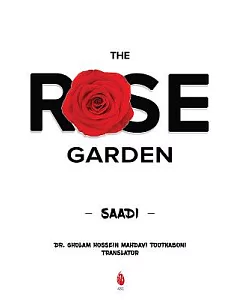 The Rose Garden: A New Translation of Gulistan from the Persian