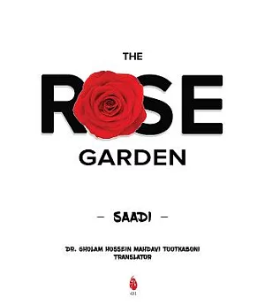 The Rose Garden: A New Translation of Gulistan from the Persian