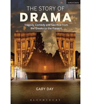 The Story of Drama: Tragedy, Comedy and Sacrifice from the Greeks to the Present