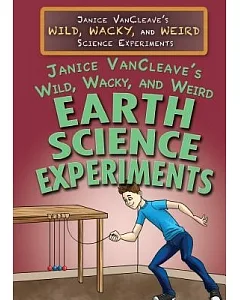 Janice Vancleave’s Wild, Wacky, and Weird Earth Science Experiments