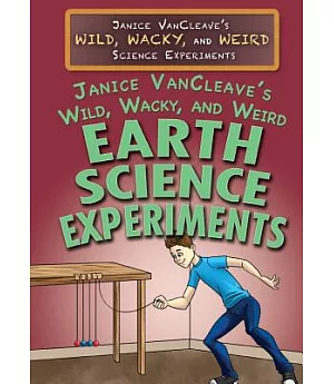 Janice Vancleave’s Wild, Wacky, and Weird Earth Science Experiments