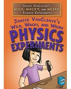 Janice Vancleave’s Wild, Wacky, and Weird Physics Experiments