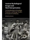Ancient Mythological Images and Their Interpretation: An Introduction to Iconology, Semiotics, and Image Studies in Classical Ar