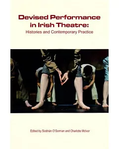 Devised Performance in Irish Theatre: Histories and Contemporary Practice