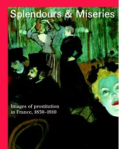 Splendours & Miseries: Images of Prostitution in France, 1850-1910