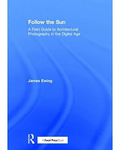 Follow the Sun: A Field Guide to Architectural Photography in the Digital Age