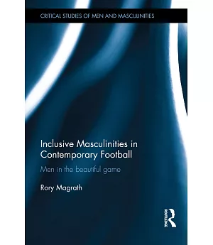 Inclusive Masculinities in Contemporary Football: Men in the Beautiful Game